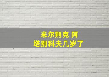 米尔别克 阿塔别科夫几岁了